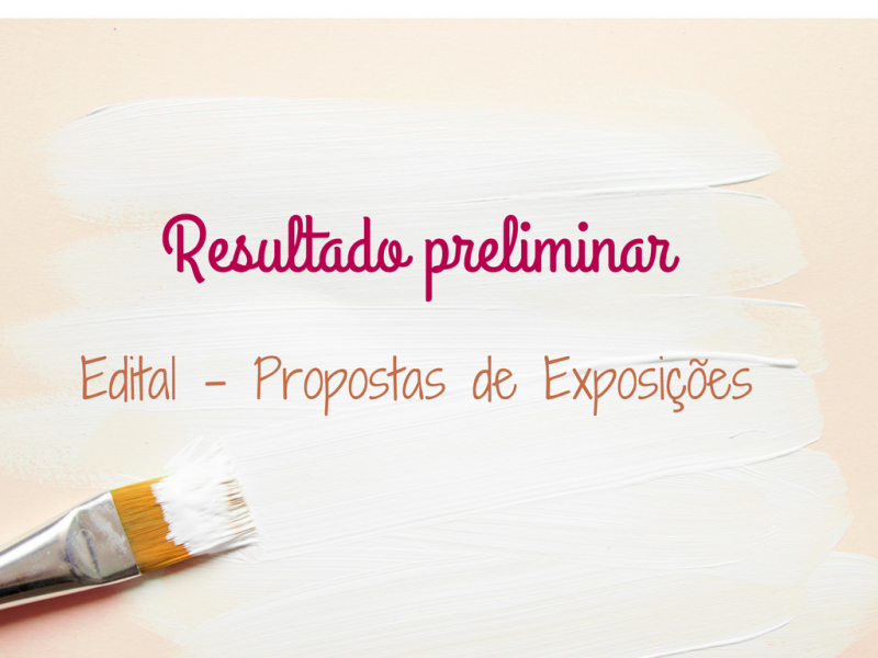 Divulgação Resultado Preliminar dos Editais de Propostas de Exposições